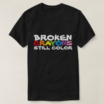 Broken Crayons Still Color T-shirt by JaxFunnySirtz at Zazzle