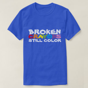 Broken Crayons Still Color t-shirt