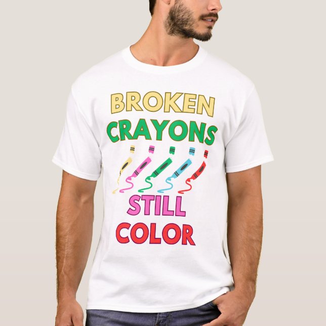 broken crayons still color T-Shirt (Front)
