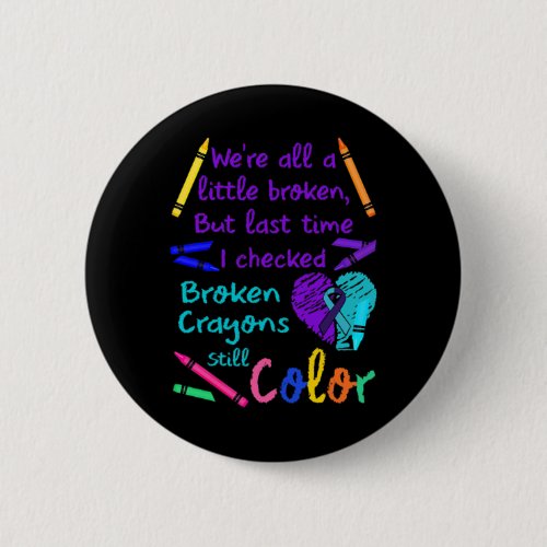 Broken Crayons Still Color Tee Suicide Prevention  Button