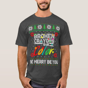 Broken Crayons Still Color Ugly Christmas T-Shirt