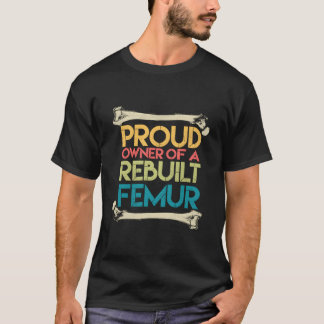 Broken Femur Leg Rebuilt Post Surgery Recovery Get T-Shirt