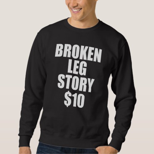 Broken Leg For Kids Men Leg Story 10 Bones Sweatshirt