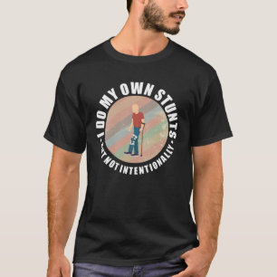 Broken Leg Injury Do My Own Stunts Get Well Soon R T-Shirt