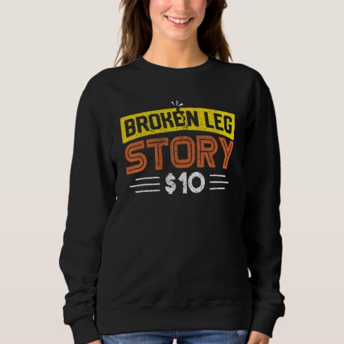 Broken Leg Story 10 Broken Bone Survivor Sweatshirt