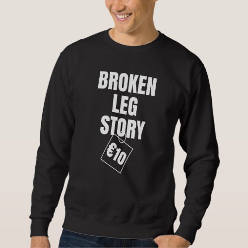 Broken Leg Story 10 Sweatshirt