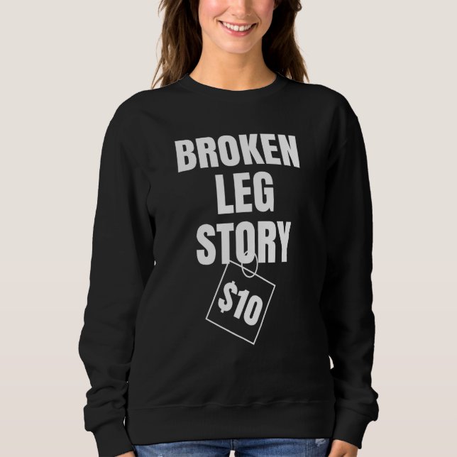 Broken Leg Story $10 Sweatshirt (Front)