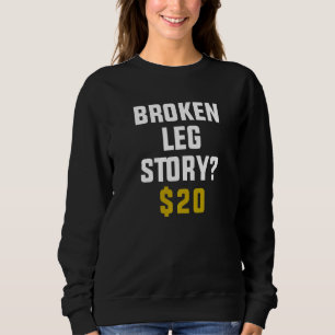 Broken Leg Story $20 Sweatshirt