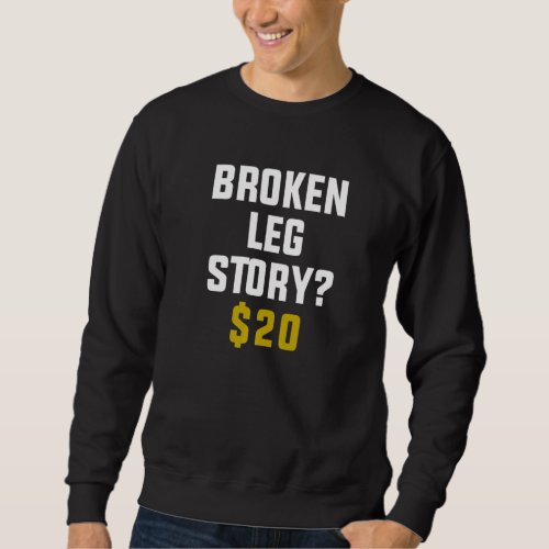 Broken Leg Story 20 Sweatshirt