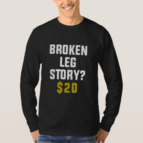 Broken Leg Story 20  T_Shirt