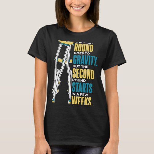 Broken Leg The first round goes to gravity T_Shirt