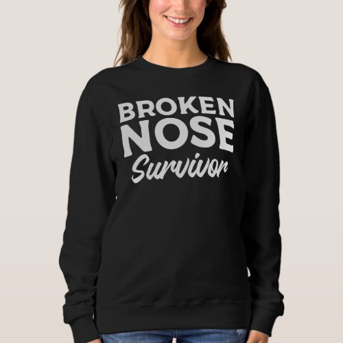 Broken Nose Survivor Broken Bone Injury Recovery Sweatshirt