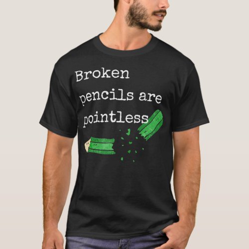 Broken Pencils Are Pointless Humor Teachers School T_Shirt