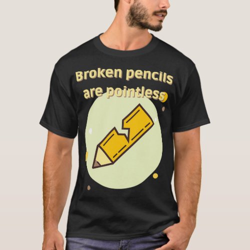 Broken Pencils Are Pointless Humor Teachers T_Shirt