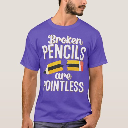 Broken pencils are pointless T_Shirt