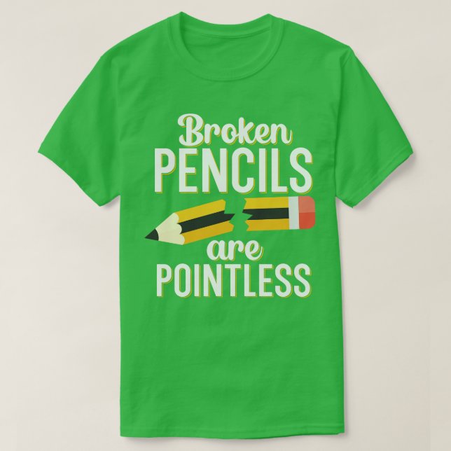 Broken pencils are pointless T-Shirt (Design Front)