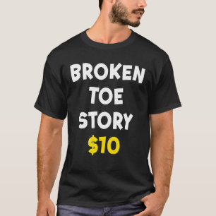 Broken Toe Story $10 Funny Bone Injury Recovery Pa T-Shirt