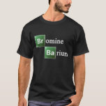 Bromine and Barium Periodic Table Chemistry Elemen T-Shirt<br><div class="desc">At any rate,  here are Bromine and Barium.  As seen on the periodic table.  Science!</div>