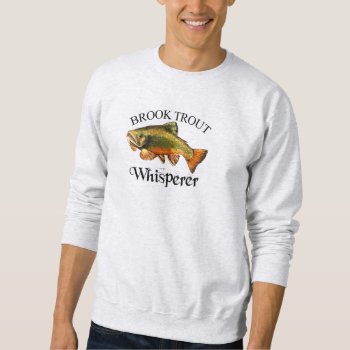 Brook Trout Whisperer Light Sweatshirt by pjwuebker at Zazzle