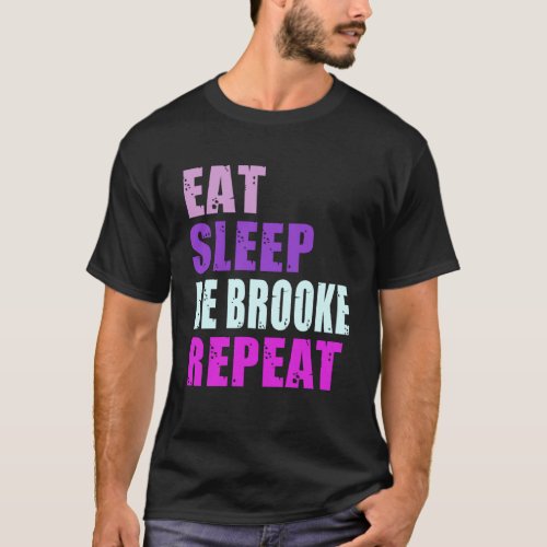 Brooke Eat Sleep Be Repeat Brooke T_Shirt