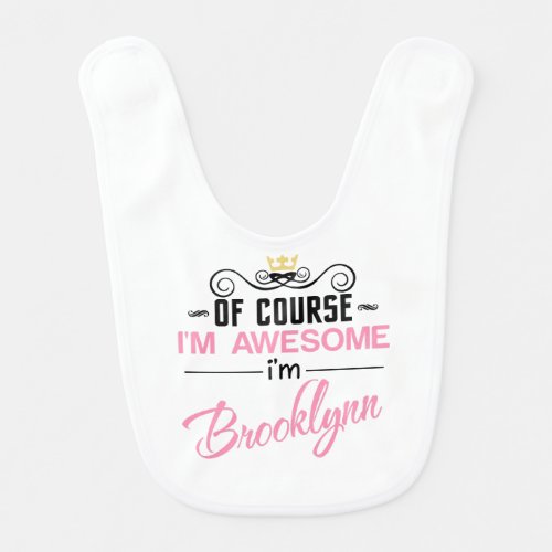 Brooklynn Of Course Im Awesome Name Novelty Baby Bib