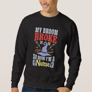 Broom Broke Now I'm Nurse Halloween Costume Witch  Sweatshirt