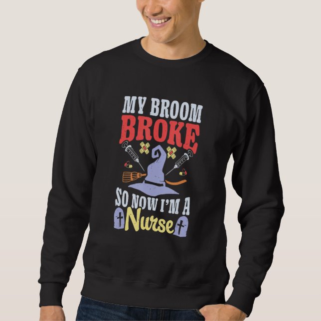 Broom Broke Now I'm Nurse Halloween Costume Witch  Sweatshirt (Front)