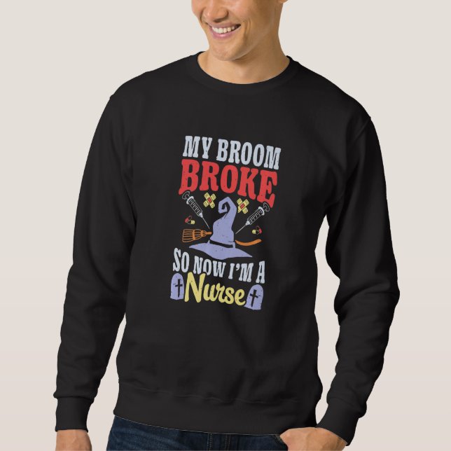 Broom Broke Now I'm Nurse Halloween Costume Witch  Sweatshirt (Front)