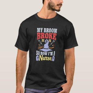 Broom Broke Now I'm Nurse Halloween Costume Witch  T-Shirt