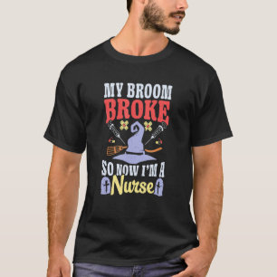 Broom Broke Now I'm Nurse Halloween Costume Witch  T-Shirt