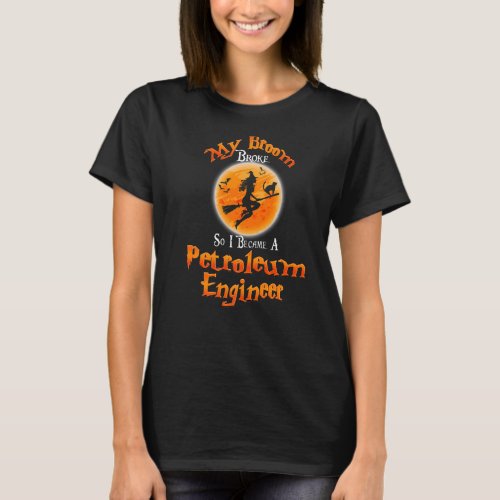 Broom Broke So I Became A Petroleum Engineer Hallo T_Shirt