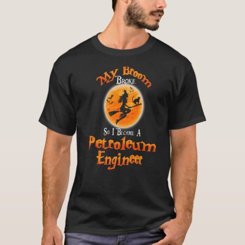 Broom Broke So I Became A Petroleum Engineer Hallo T_Shirt