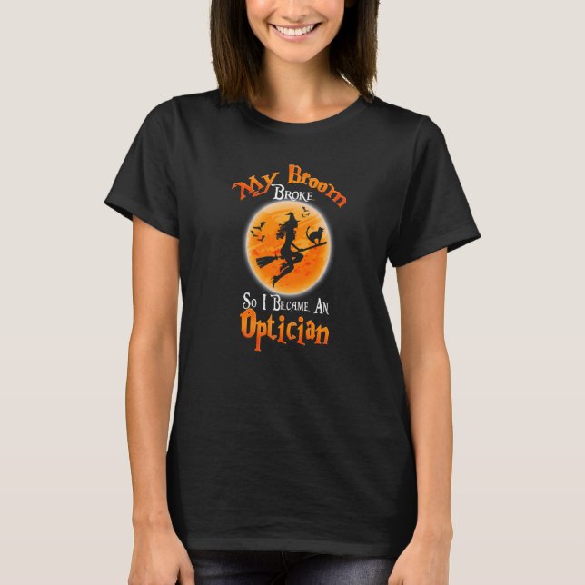 Broom Broke So I Became An Optician Halloween Cost T-Shirt (Front)