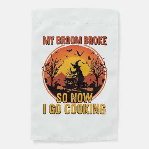 Broom Broke So Now Go Cooking Halloween_1 Garden Flag