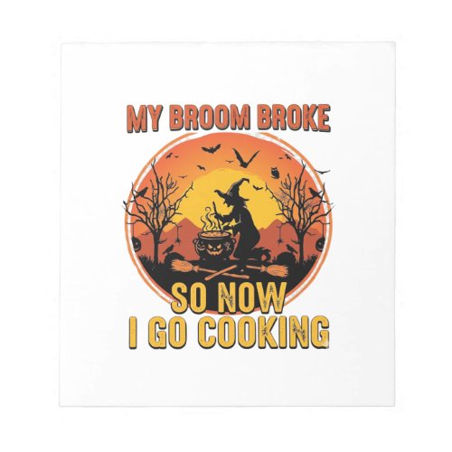 Broom Broke So Now Go Cooking Halloween_1 Notepad