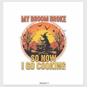 Broom Broke So Now Go Cooking Halloween_1 Sticker