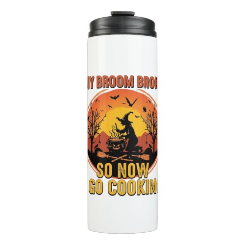 Broom Broke So Now Go Cooking Halloween_1 Thermal Tumbler