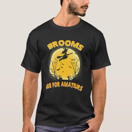 Brooms Are For Amateurs Witch Riding Broom Hallowe T_Shirt