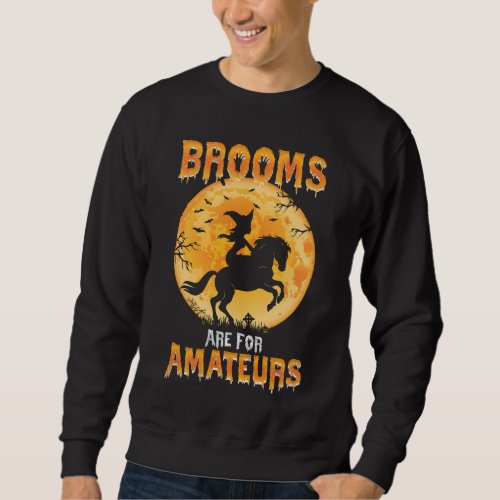 Brooms Are For Amateurs Witch Riding Horse Hallowe Sweatshirt