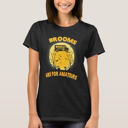 Brooms Are For Amateurs Witch Riding School Bus Ha T_Shirt