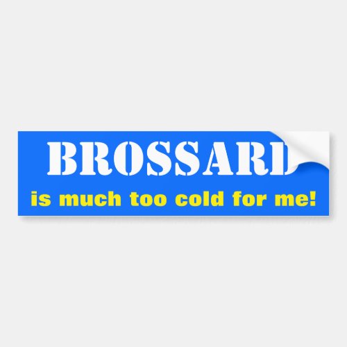 BROSSARD is much too cold for me Canada Bumper Sticker