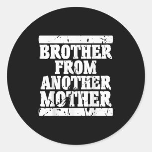 Brother From Another Mother Friendship Quotes Dist Classic Round Sticker