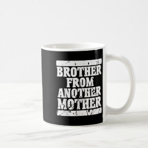 Brother From Another Mother Friendship Quotes Dist Coffee Mug