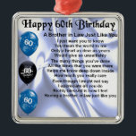 Brother in Law Poem 60th Birthday Metal Ornament<br><div class="desc">A great gift for a brother in law on his 60th birthday</div>