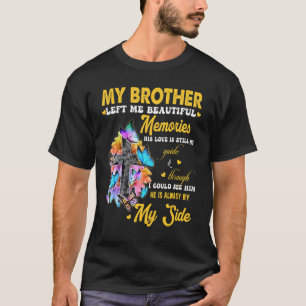 Brother Left Me Beautiful Memories His Love Still  T-Shirt