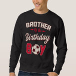 Brother of the Birthday Boy Soccer Player Bday Par Sweatshirt<br><div class="desc">Brother of the Birthday Boy Soccer Player Bday Party</div>