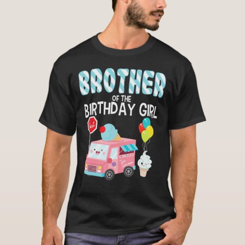 Brother Of The Birthday Girl Ice Cream Truck Bday  T_Shirt