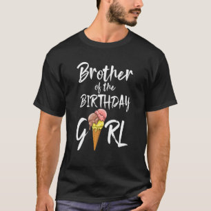 Brother Of The Birthday Girl S Ice Cream Love Part T-Shirt