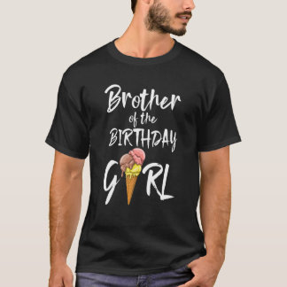 Brother Of The Birthday Girl S Ice Cream Love Part T-Shirt