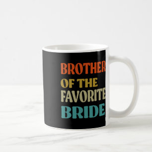 Brother Of The Favorite Bride Wedding Funny Bride Coffee Mug